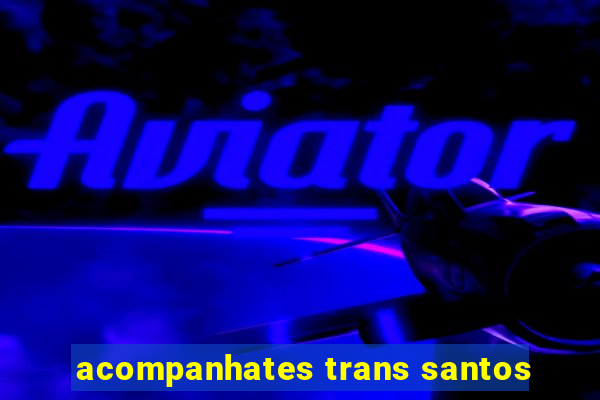 acompanhates trans santos